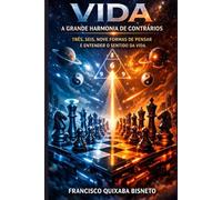 VIDA A GRANDE HARMONIA DE CONTRÁRIOS: TRÊS, SEIS, NOVE FORMAS DE PENSAR E ENTENDER O SENTIDO DA VIDA.
