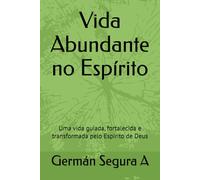 Vida Abundante no Espírito: Uma vida guiada, fortalecida e transformada pelo Espírito de Deus
