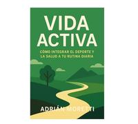 Vida Activa: Cómo Integrar el Deporte y la Salud a tu Rutina Diaria