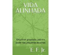 VIDA ALINHADA: Encontrar propósito, paz e o poder nas pequenas escolhas