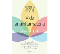 Vida Antiinflamatoria: Descubre Los Cinco Hábitos Esenciales Para Recuperar Tu Salud Y Llenarte de Energía / Anti-Inflammatory Life: Descubre los ... your health and fill yourself with energy