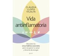 Vida antiinflamatoria: Descubre los cinco hábitos esenciales para recuperar tu salud y llenarte de energía (Salud y Bienestar)