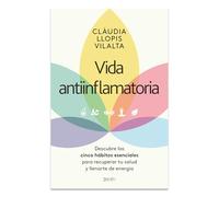 Vida Antiinflamatoria: Descubre Los Cinco Hábitos Esenciales Para Recuperar Tu Salud Y Llenarte de Energía / Anti-Inflammatory Life