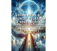 VIDA APÓS A MORTE: RELATOS E REVELAÇÕES: RELATOS DE ESPÍRITOS SOBRE SUAS EXPERIÊNCIAS PÓS-DESENCARNE, OFERECENDO UMA VISÃO SOBRE A CONTINUIDADE DA VIDA (ESPÍRITA: CAMINHOS DA ALMA)