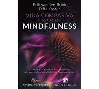 Vida compasiva basada en mindfulness. Un nuevo programa de entrenamiento para profundizar en mindfulness con heartfulness (Biblioteca de Psicología)