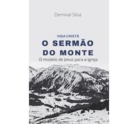 VIDA CRISTÃ, O SERMÃO DO MONTE: O modelo de vida de Jesus para a igreja