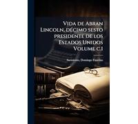 Vida de Abran Lincoln, dÃ(c)cimo sesto presidente de los Estados Unidos Volume c.1