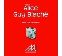 VIDA DE ALICE GUY BLACHÉ (BIOGRAFÍAS DE MUJERES)