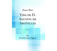 Vida de D. Agustin de Argüelles, Vol. 1 (Classic Reprint)