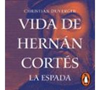 Vida De Hernán Cortés: La Espada (vida De Hernán Cortés 1) (audiolibro