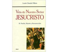 Vida de Nuestro Señor Jesucristo. III. Pasión, Muerte y Resurrección (Biografías y Testimonios)