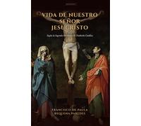VIDA DE NUESTRO SEÑOR JESUCRISTO: según la Sagrada Escritura y la Tradición Católica