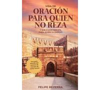 Vida de Oración para quien no Reza: Y que puede ser útil para quien ya empezó