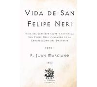Vida de San Felipe Neri: Vida del glorioso padre y patriarca San Felipe Neri, fundador de la Congregación del Oratorio - Tomo I (Facsímil de 1853) (Clásicos Católicos de El Templario Editorial)