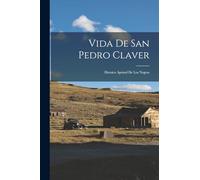 Vida De San Pedro Claver: Heroico Apóstol De Los Negros