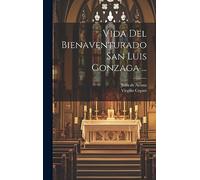 Vida Del Bienaventurado San Luis Gonzaga ...