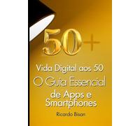 Vida Digital 50+: O Guia Essencial de Apps e Smartphones (Tecnologia para 50+)
