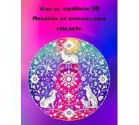 Vida en equilibrio: 50 mandalas de animales para relajarte: 50 animales en forma de mandala con frases pensadas que combinan datos interesantes con un ... que ayuda a relajarse mientras se colorea