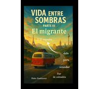 VIDA ENTRE SOMBRAS PARTE III: EL MIGRANTE: 3