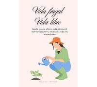 Vida frugal. Vida libre: Gasta menos, ahorra más, elimina el estrés financiero y ordena tu vida con minimalismo