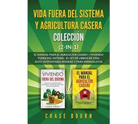Vida fuera del sistema y Agricultura casera Colección (2 en 1): El Manual para el agricultor casero + Viviendo fuera del sistema - El set de libros de vida auto-sustentable número 1 para minimalistas