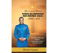 VIDA GLORIOSA NO REINO 365+: Devocional Diário, Adição de Abril, 2026. (Glorious Life in the Kingdom 365+ April's Edition, 2026)