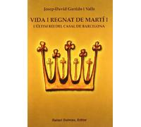 Vida I Regnat de Martí I. L'Últim Rei Del Casal de Barcelona