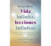 Vida infinita, lecciones infinitas: La sabiduría del mundo espiritual sobre la vida, la muerte y el intervalo entre ellas.