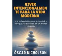 Vida Intencional para la Vida Moderna: Una Guía Práctica para Encontrar Claridad Enfoque y Propósito en un Mundo Distraído