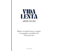 Vida lenta: mente en paz: Reducir el estrés diario, regular la ansiedad y simplificar la forma de vivir