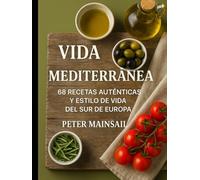 Vida Mediterránea: 68 Recetas Auténticas y el Estilo de Vida del Sur de Europa: Dieta Mediterránea y Estilo de Vida