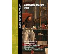 Vida Moral e Ascética Cristã: Sobre a Continência; Sobre a Paciência; Sobre a Obra dos Monges; Sobre a Mentira; A Consêncio: Contra a Mentira (Clássicos dos Doutores da Igreja)