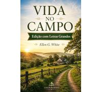 Vida No Campo (Edição em letras grandes): Conselhos a Caminho a Cristo, mensagem aos jovens, Como encontrar um motivo para viver fora das cidades