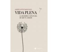 Vida Plena. La Increíble Aventura De Ser Tú Mism@