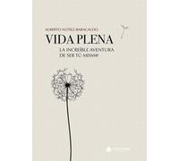 VIDA PLENA. La increíble aventura de SER TÚ MISM@ (SIN COLECCION)