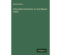 Vida polìtica del Excmo. Sr. Don Manuel Pando
