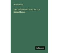 Vida polìtica del Excmo. Sr. Don Manuel Pando