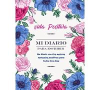 Vida Positiva - Mi Diario Para Escribir: Un Diario con Los Mejores Mensajes Positivos Para Todos los Dias - Diario Personal Mujer: Volume 1 (Diarios Para Escribir)