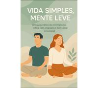 Vida Simples, Mente Leve: Um guia prático de minimalismo, rotina com propósito e bem-estar emocional