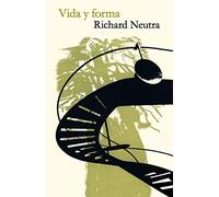 Vida y forma: Autobiografia de Richard Neutra
