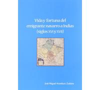 VIDA Y FORTUNA DEL EMIGRANTE NAVARRO A INDIAS (SIGLOS XVI Y (SIN COLECCION)
