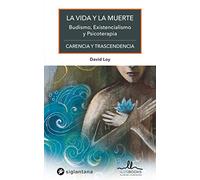 VIDA Y LA MUERTE, LA: BUDISMO, EXISTENCIALISMO Y PSICOTERAPIA