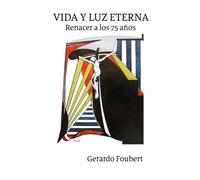 VIDA Y LUZ ETERNA: RENACER A LOS 75 AÑOS