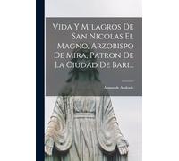 Vida Y Milagros De San Nicolas El Magno, Arzobispo De Mira, Patron De La Ciudad De Bari...