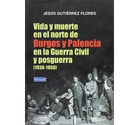 VIDA Y MUERTE EN EL NORTE DE BURGOS Y PALENCIA EN LA GUERRA CIVIL Y POSGUERRA (1936-1950) (GENERAL)