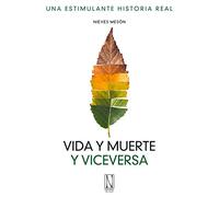 Vida y muerte y viceversa. Una estimulante historia real (SIN COLECCION)