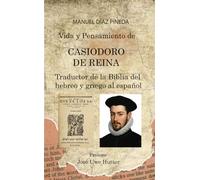Vida y Pensamiento de CASIODORO DE REINA: Traductor de la Biblia del hebreo y griego al español