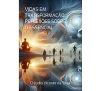 Vidas Em Transformação: Reflexões Sobre O Essencial (ebook)