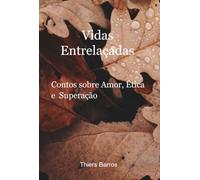 Vidas Entrelaçadas - Contos sobre Amor, Ética e Superação