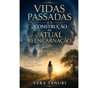 Vidas Passadas e a Construção da Atual Reencarnação